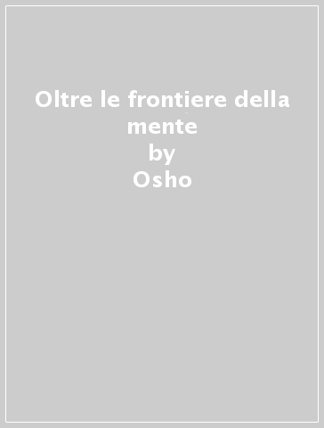 Oltre le frontiere della mente - Osho