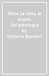 Oltre la lotta di classe. Un antologia