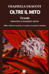 Oltre il mito. Miti e dintorni: parole, immagini, sensazioni, fantasie