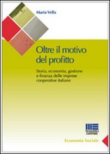 Oltre il motivo del profitto. Storia, economia, gestione e finanza delle imprese cooperative italiane - Maria Vella