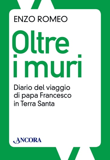 Oltre i muri. Diario del viaggio di papa Francesco in Terra Santa - Enzo Romeo