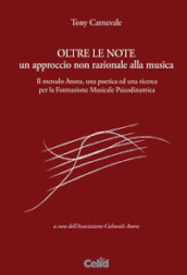 Oltre le note. Un approccio non razionale alla musica. Il metodo Anora, una poetica ed una ricerca per la Formazione musicale psicodinamica