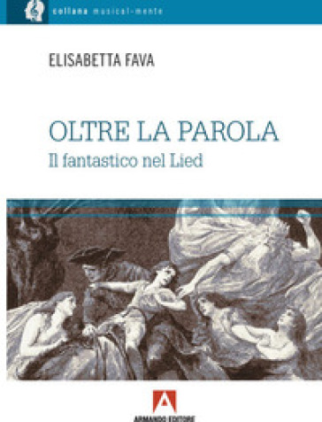 Oltre la parola. Il fantastico nel Lied - Elisabetta Fava