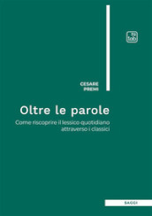 Oltre le parole. Come riscoprire il lessico quotidiano attraverso i classici