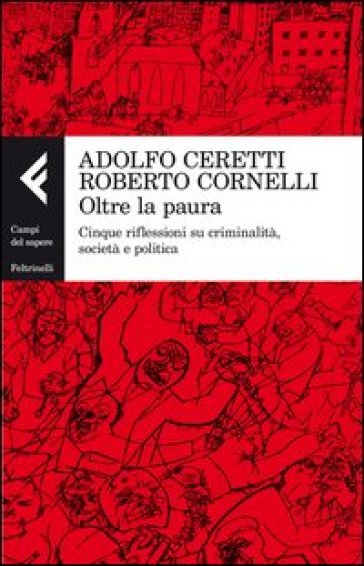 Oltre la paura. Cinque riflessioni su criminalità, società e politica - Roberto Cornelli - Adolfo Ceretti