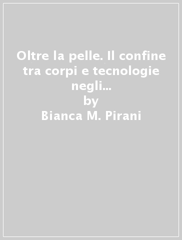 Oltre la pelle. Il confine tra corpi e tecnologie negli spazi delle nuove «mobilità» - Bianca M. Pirani