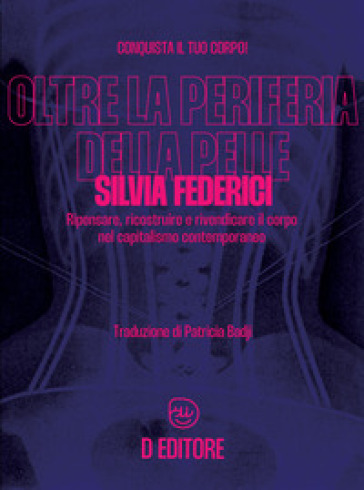 Oltre la periferia della pelle. Ripensare, ricostruire e rivendicare il corpo nel capitalismo contemporaneo - Silvia Federici