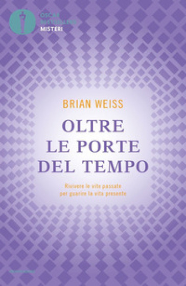 Oltre le porte del tempo. Rivivere le vite passate per guarire la vita presente - Brian Weiss