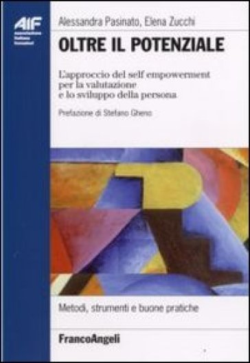 Oltre il potenziale. L'approccio del self empowerment per la valutazione e lo sviluppo della persona - Alessandra Pasinato - Elena Zucchi