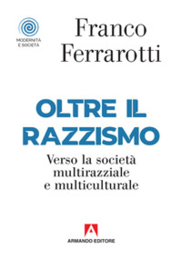 Oltre il razzismo. Verso la società multirazziale e multiculturale - Franco Ferrarotti