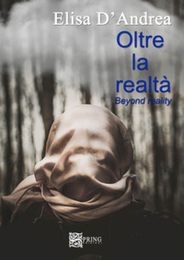 Oltre la realtà. Beyond reality. Ediz. multilingue - Elisa D