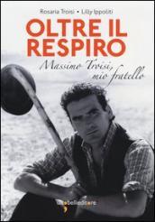 Oltre il respiro. Massimo Troisi, mio fratello