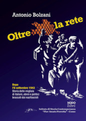 Oltre la rete. Dopo l 8 settembre 1943. Storia delle migliaia di italiani, ebrei e politici braccati dai nazifascisti