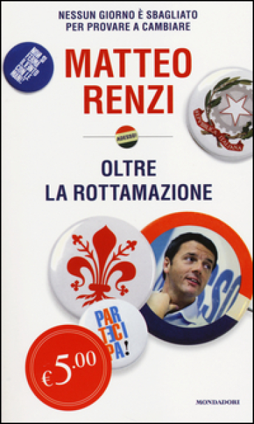 Oltre la rottamazione. Nessun giorno è sbagliato per provare a cambiare. - Matteo Renzi