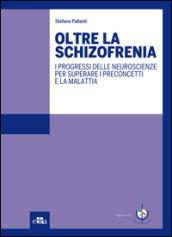 Oltre la schizofrenia. I progressi delle neuroscienze per superare i preconcetti e la malattia