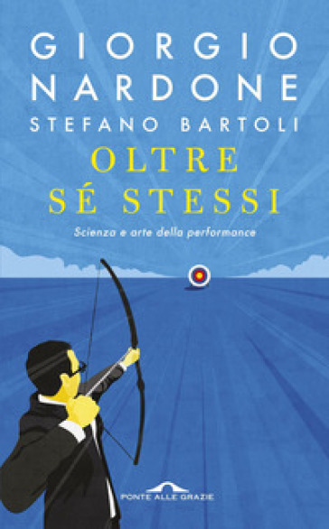 Oltre sé stessi. Scienza e arte della performance - Giorgio Nardone - Stefano Bartoli