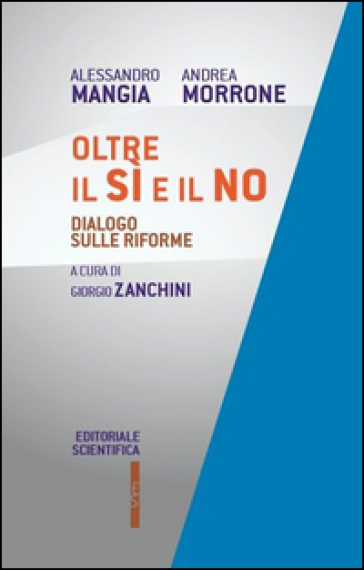 Oltre il sì e il no. Dialogo sulle riforme - Alessandro Mangia - Andrea Morrone