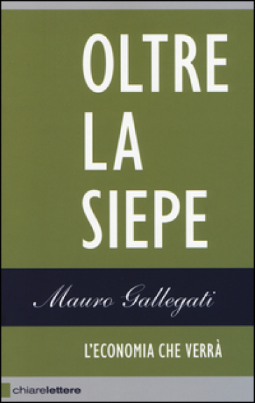 Oltre la siepe. L'economia che verrà - Mauro Gallegati