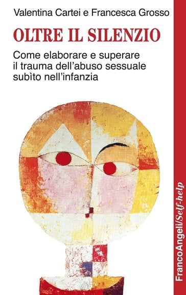 Oltre il silenzio. Come elaborare e superare il trauma dell'abuso sessuale subìto nell'infanzia - Valentina Cartei - Francesca Grosso