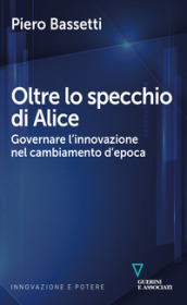 Oltre lo specchio di Alice. Governare l innovazione nel cambiamento d epoca