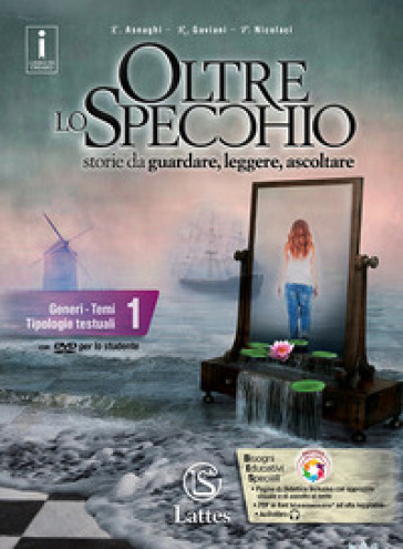 Oltre lo specchio. Per le Scuole superiori. Ediz. per la scuola. Con 5 libri: Il mito e l'epica-Tavole-Libro comp. 1-Prove inglese e ver. somm. 1-Compiti realtà 1. Con DVD-ROM. Vol. 1: Generi. Temi. Tipologie testuali - Emilia Asnaghi - Raffaella Gaviani - Pietro Nicolaci