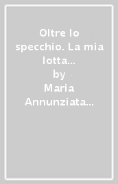 Oltre lo specchio. La mia lotta contro la depressione