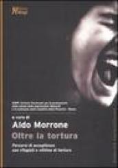 Oltre la tortura. Percorsi di accoglienza con rifugiati e vittime di tortura