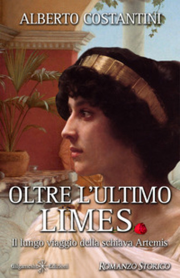 Oltre l'ultimo Limes. Il lungo viaggio della schiava Artemis - Alberto Costantini