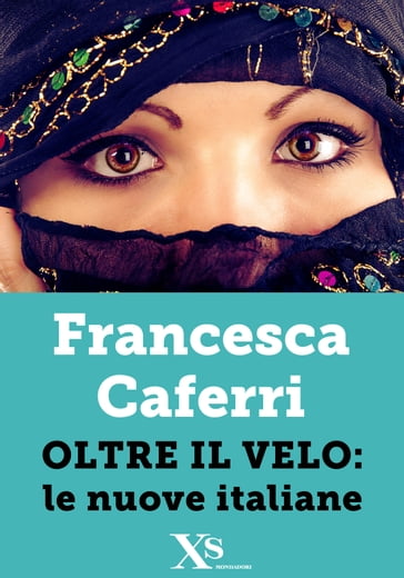 Oltre il velo: le nuove italiane (XS Mondadori) - Francesca Caferri