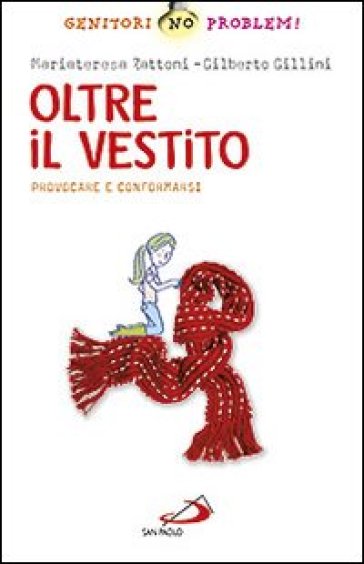 Oltre il vestito. Provocare e conformarsi - Mariateresa Zattoni - Gilberto Gillini