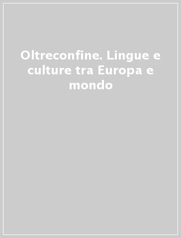 Oltreconfine. Lingue e culture tra Europa e mondo