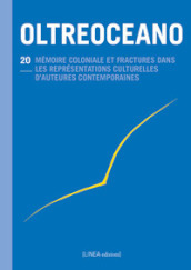 Oltreoceano. Ediz. italiana e francese. 20: Mémoire coloniale et fractures dans les représentations culturelles d auteurs contemporains (1945-2020)