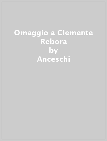 Omaggio a Clemente Rebora - Anceschi - Apollonio - Betocchi