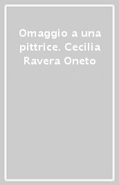 Omaggio a una pittrice. Cecilia Ravera Oneto