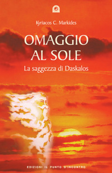 Omaggio al sole. La saggezza di Daskalos - Kyriacos C. Markides