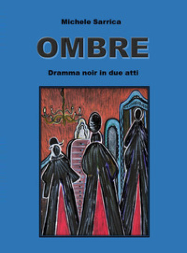 Ombre. Dramma noir in due atti - Michele Sarrica