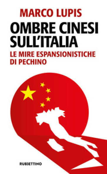 Ombre cinesi sull'Italia. Le mire espansionistiche di Pechino - Marco Lupis