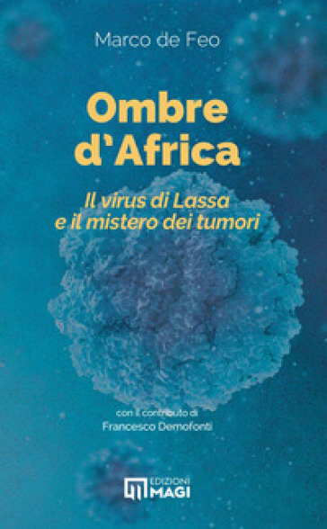Ombre d'Africa. Il virus di Lassa e il mistero dei tumori - Marco De Feo