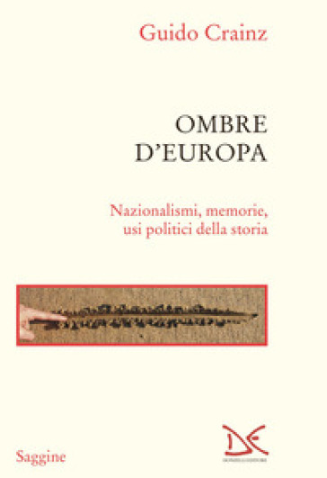 Ombre d'Europa. Nazionalismi, memorie, usi politici della storia - Guido Crainz