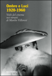 Ombre e luci (1920-1960). Volti del cinema nei ritratti di Manlio Villoresi. Dall archivio fotografico del museo di Roma