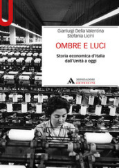 Ombre e luci. Storia economica d Italia dall Unità a oggi