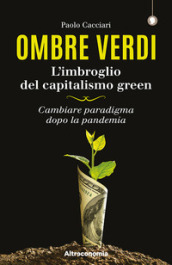 Ombre verdi. L imbroglio del capitalismo green. Cambiare paradigma dopo la pandemia