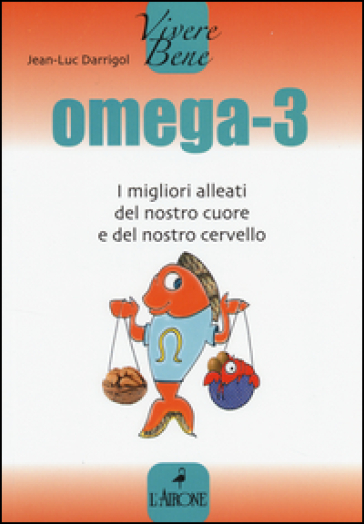 Omega 3. I migliori alleati del nostro cuore - Jean-Luc Darrigol