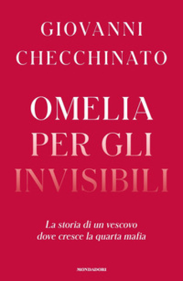 Omelia per gli invisibili. La storia di un vescovo dove cresce la quarta mafia - Giovanni Checchinato