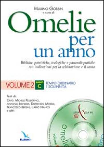 Omelie per un anno. Bibliche, patristiche, teologiche e pastorali-pratiche con indicazioni per la celebrazione e il canto. Anno C. 2. - Michele Pellegrino - Antonio Bonora - Domenico Mosso - Michele(Cardinale) Pellegrino - Francesco Bersini