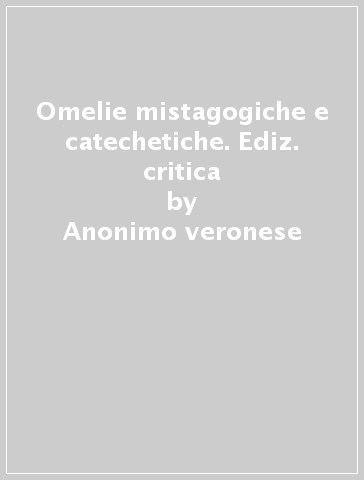 Omelie mistagogiche e catechetiche. Ediz. critica - Anonimo veronese