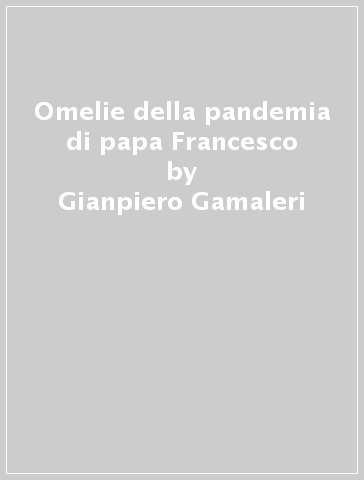 Omelie della pandemia di papa Francesco - Gianpiero Gamaleri