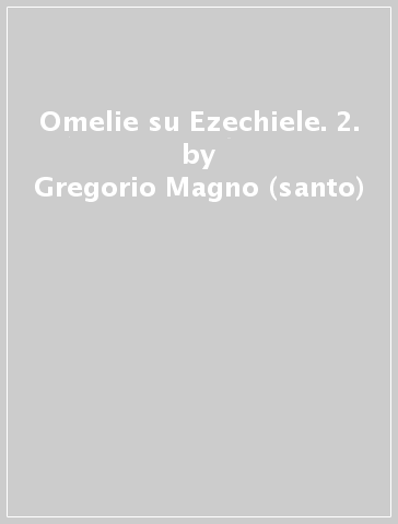 Omelie su Ezechiele. 2. - Gregorio Magno (santo)