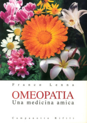 Omeopatia. Una medicina amica - Franco Lenna