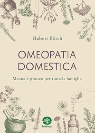 Omeopatia domestica. Manuale pratico per tutta la famiglia - Hubert Bosch